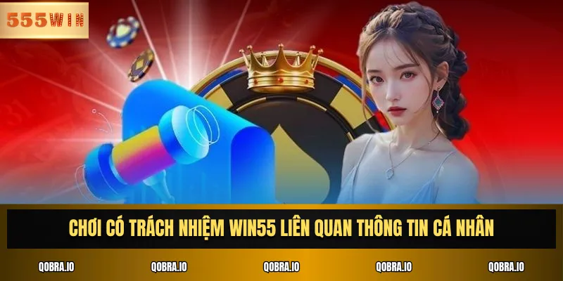 Chơi có trách nhiệm Win55 liên quan thông tin cá nhân