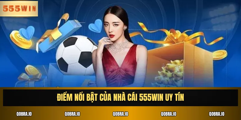 Điểm nổi bật của nhà cái 555WIN uy tín