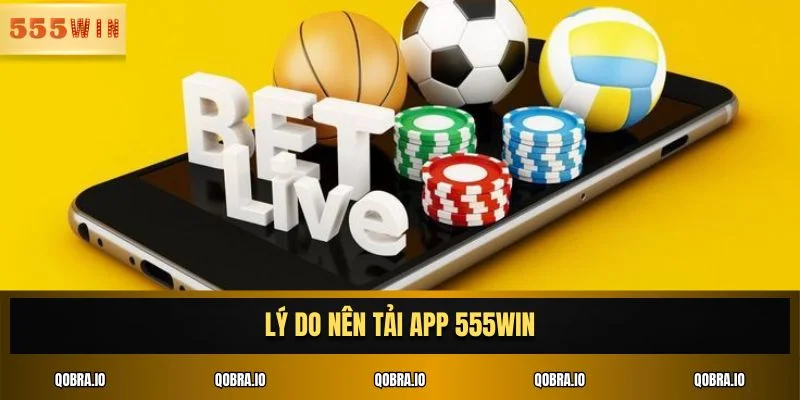 Lý do nên tải app 555WIN