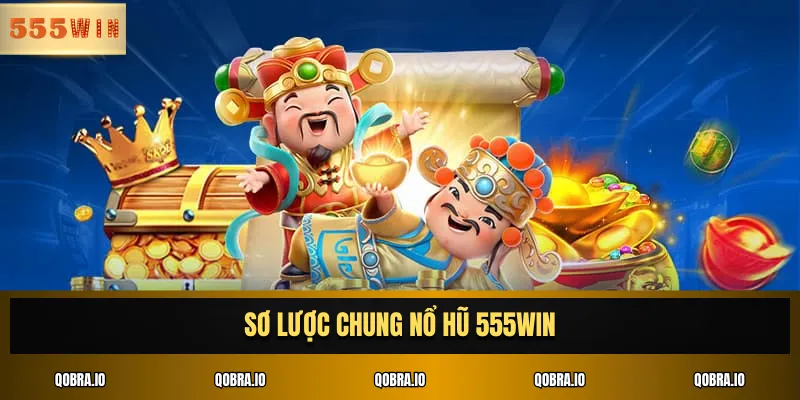 Sơ lược chung nổ hũ 555win