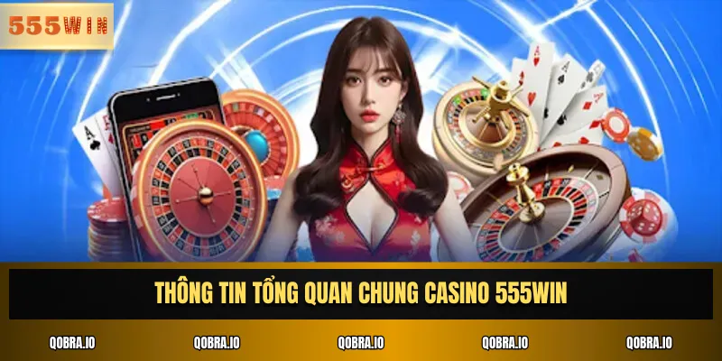 Thông tin tổng quan chung casino 555win